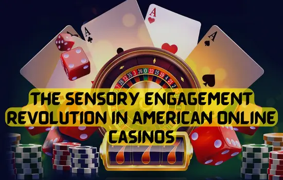 The Sensory Engagement Revolution in American Online Casinos