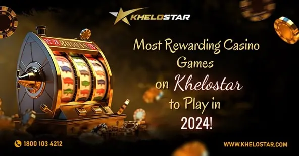 7 Most Rewarding Online Casino Games on Khelostar to Play in 2024!